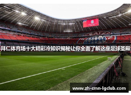 拜仁体育场十大精彩冷知识揭秘让你全面了解这座足球圣殿