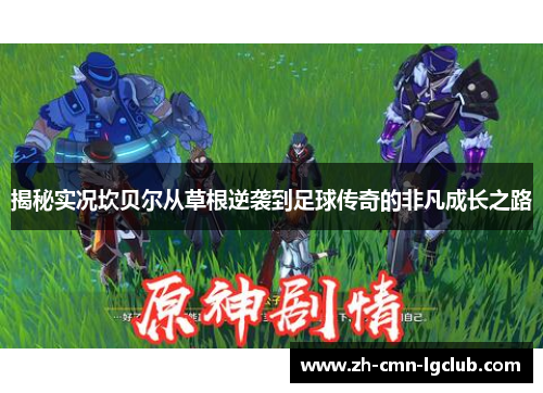 揭秘实况坎贝尔从草根逆袭到足球传奇的非凡成长之路 揭秘实况坎贝尔从草根逆袭到足球传奇的非凡成长之路