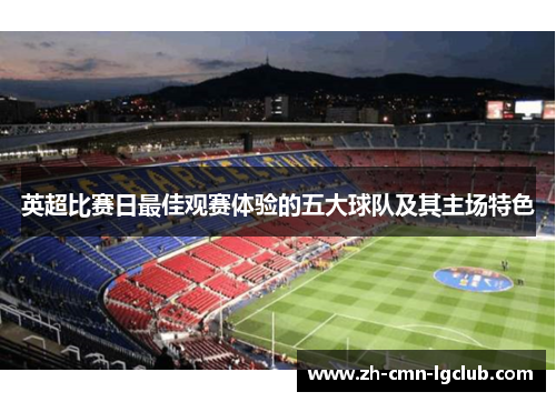 英超比赛日最佳观赛体验的五大球队及其主场特色