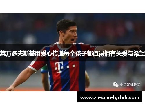 莱万多夫斯基用爱心传递每个孩子都值得拥有关爱与希望