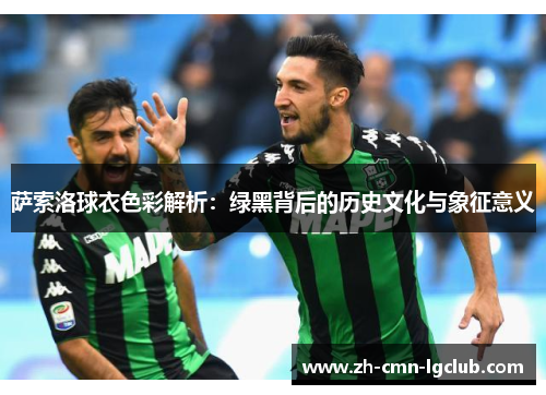 萨索洛球衣色彩解析：绿黑背后的历史文化与象征意义