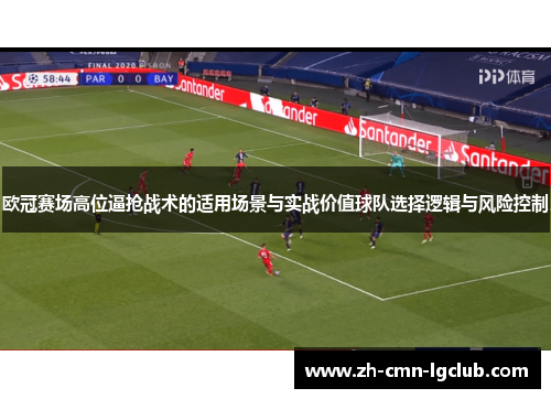 欧冠赛场高位逼抢战术的适用场景与实战价值球队选择逻辑与风险控制 欧冠赛场高位逼抢战术的适用场景与实战价值球队选择逻辑与风险控制