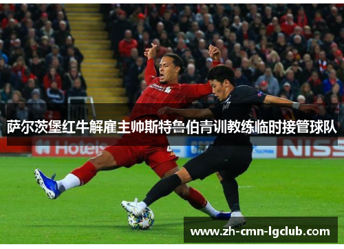 萨尔茨堡红牛解雇主帅斯特鲁伯青训教练临时接管球队