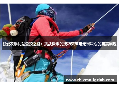 谷爱凌崇礼站登顶之路：挑战极限的技巧突破与无畏决心的完美展现