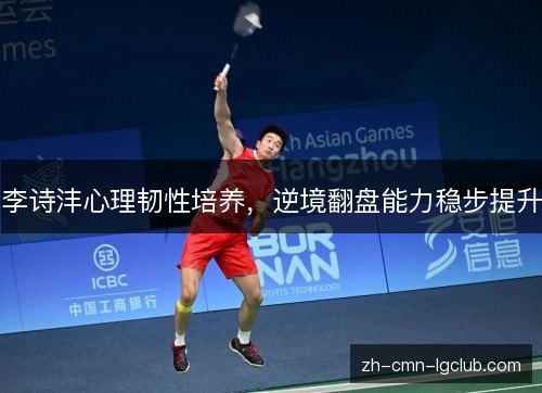 李诗沣心理韧性培养，逆境翻盘能力稳步提升